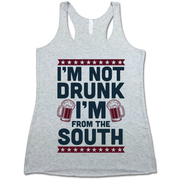 I'm Not Drunk I'm From The South