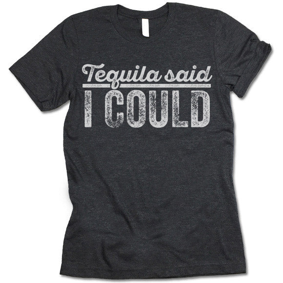 Tequila Said I Could 