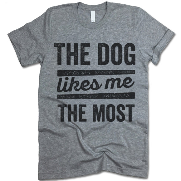 The Dog Likes Me The Most T Shirt