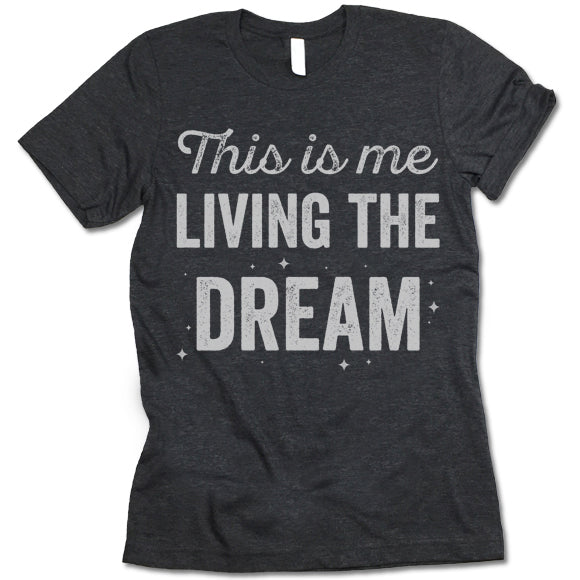 This Is Me Living The Dream T Shirt
