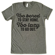 Too Bored To Stay Home Too Lazy To Go Out T-Shirt