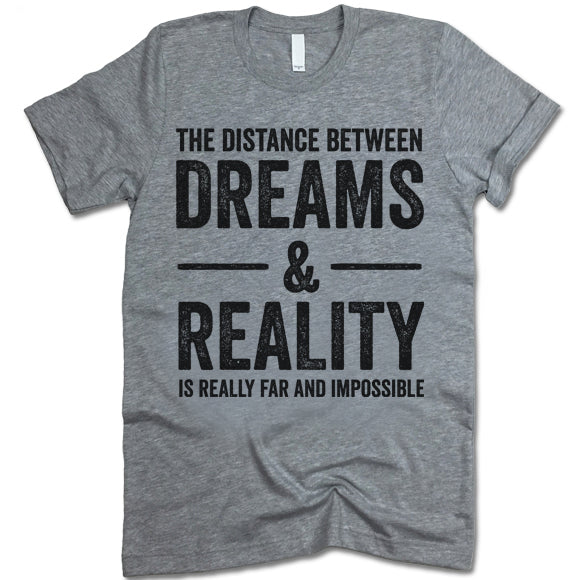The Distance Between Dreams And Reality Is Really Far And Impossible Shirt