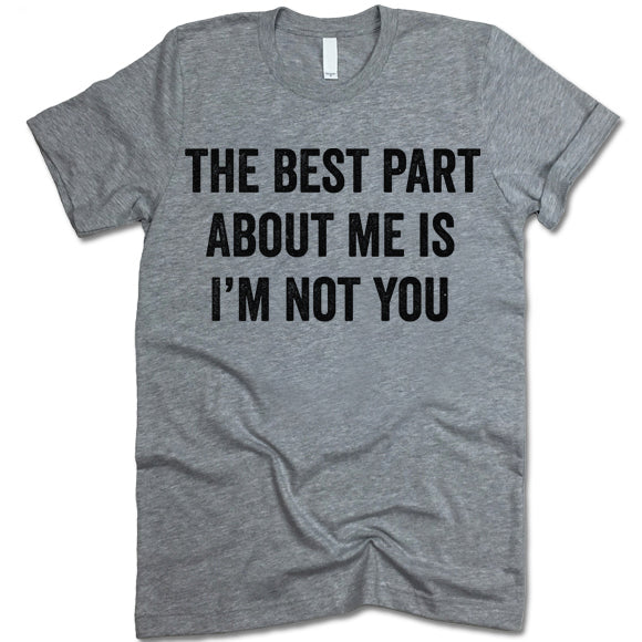 The Best Part About Me Is I'm Not You T-Shirt