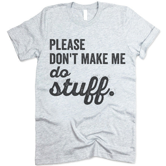 Please Don't Make Me Do Stuff Shirt