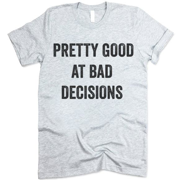 Pretty Good At Bad Decisions Shirt