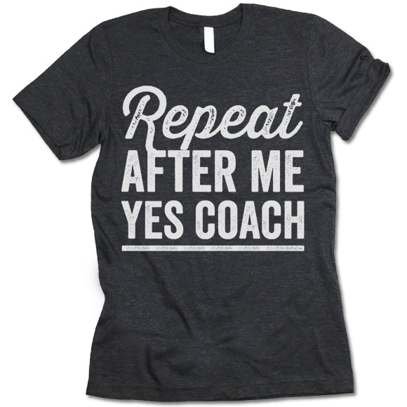 Repeat After Me Yes Coach Shirt