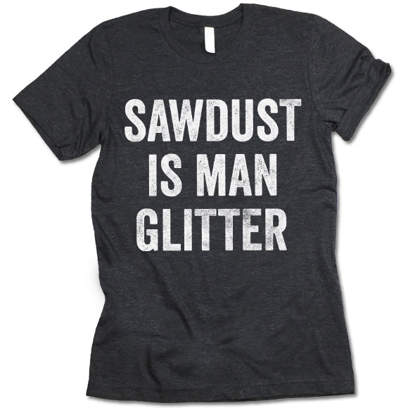 Sawdust Is Man Glitter T-shirt