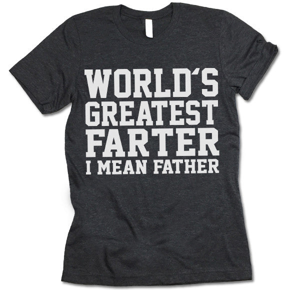 Worlds Greatest Farter I Mean Father Shirt