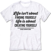 Life Isn't About Finding Yourself T -Shirt