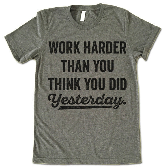 Work Harder Than You Think You Did Yesterday T-Shirt