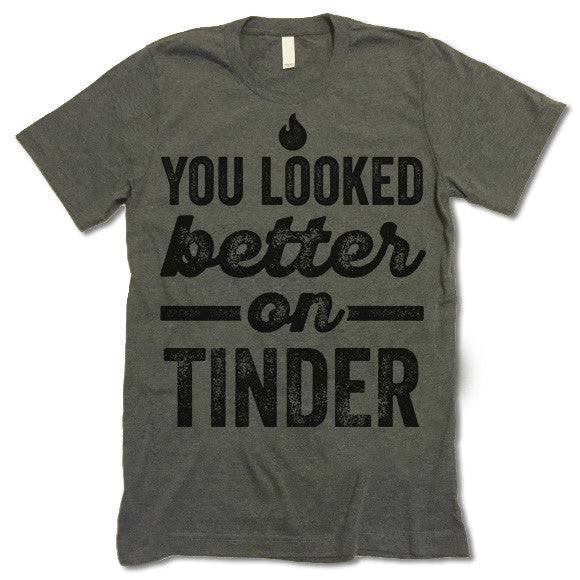 You Looked Better On Tinder T-Shirt