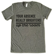 Your Absence Really Brightens Up The Room Shirt