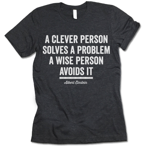 A Clever Person Solves A Problem A Wise Person Avoids It t-shirt