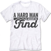 A Hard Man Is Good To Find Tee