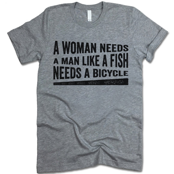 A Woman Needs aA Man Like A Fish Needs A Bicycle t-shirt