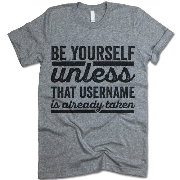 Be Yourself Unless That Username Is Already Taken Shirt