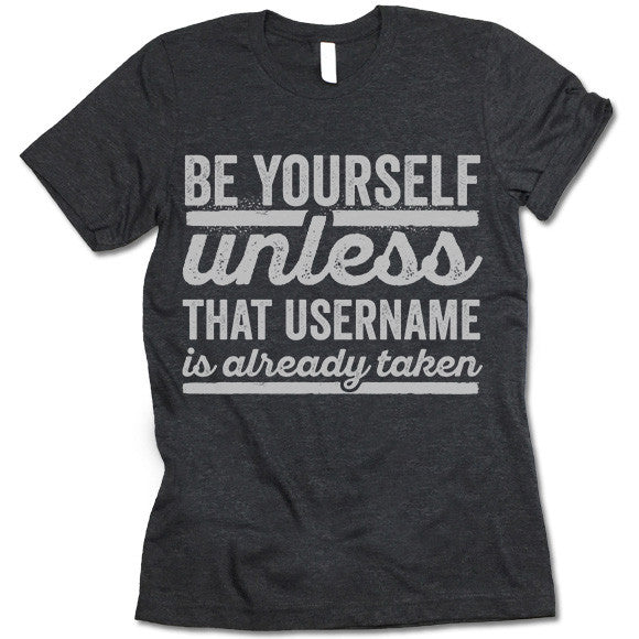 Be Yourself Unless That Username Is Already Taken T Shirt