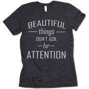 Beautiful Things Don't Ask For Attention  Shirt