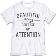 Beautiful Things Don't Ask For Attention T Shirt