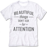 Beautiful Things Don't Ask For Attention T Shirt