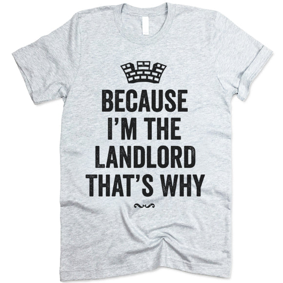 Because I'm The Landlord That's Why Shirt