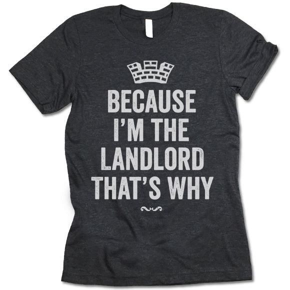Because I'm The Landlord That's Why T-shirt
