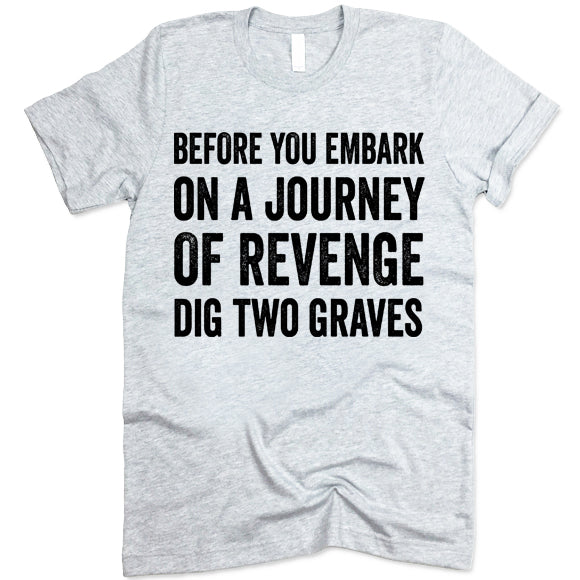 Before You Embark On A Journey Of Revenge Dig Two Graves shirt