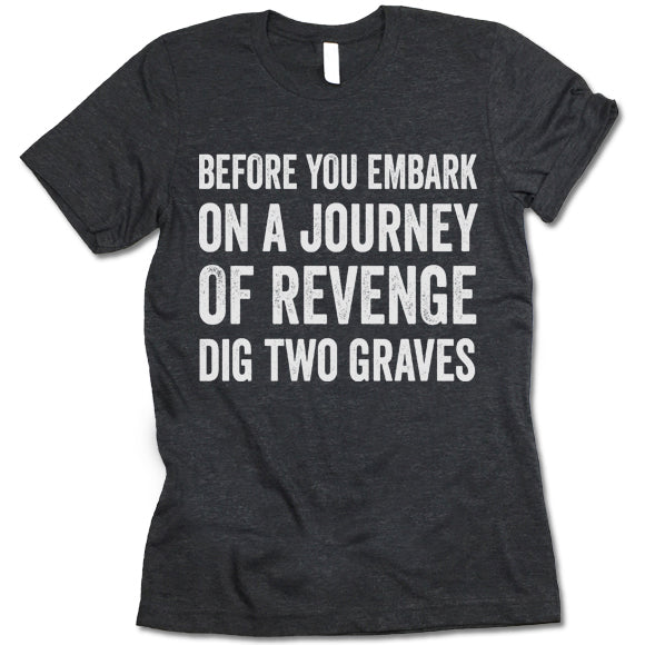 Before You Embark On A Journey Of Revenge Dig Two Graves T-shirt