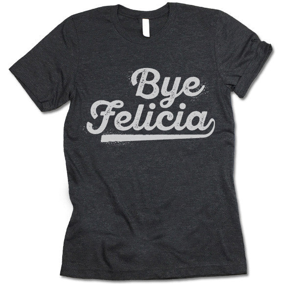 Bye Felicia Shirt