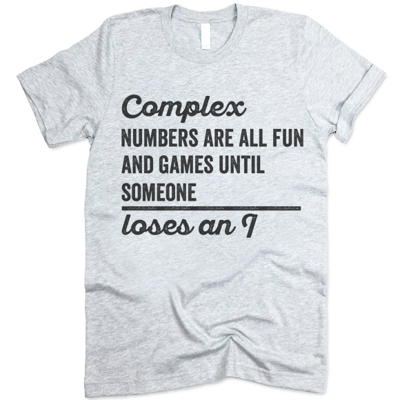 Complex Numbers Are All Fun Are Games Until Someone Loses An Shirt