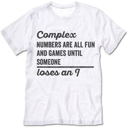 Complex Numbers Are All Fun Are Games Until Someone Loses An T Shirt