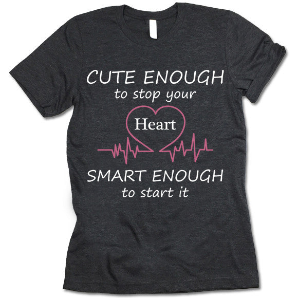 Cute Enough To Stop Your Heart Smart Enough To Start It T Shirt