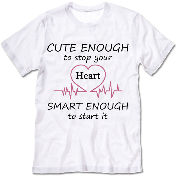 Cute Enough To Stop Your Heart Smart Enough To Start It Shirt