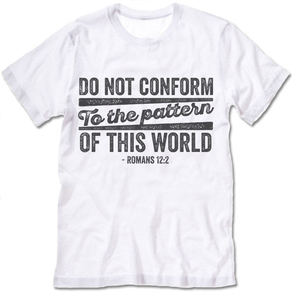 Do Not Conform To The Pattern Of This World T Shirt