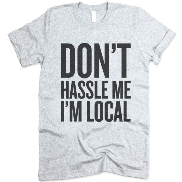 Don't Hassle Me I'm Local T Shirt