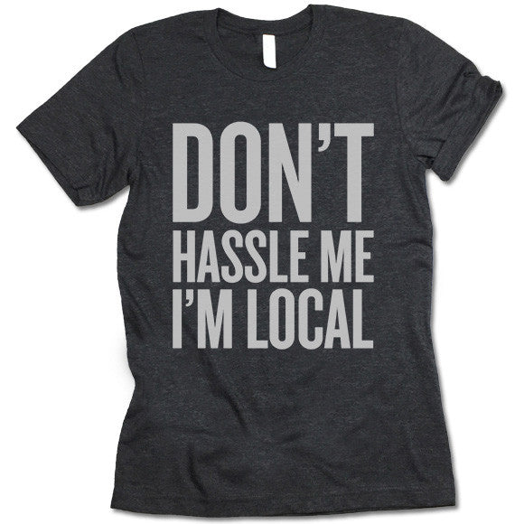 Don't Hassle Me I'm Local Shirt