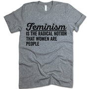 Feminism Is The Radical Notion That Women Are People Shirt