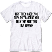 First They Ignore You Then They Laugh At You Then They Fight You Then You Win shirt