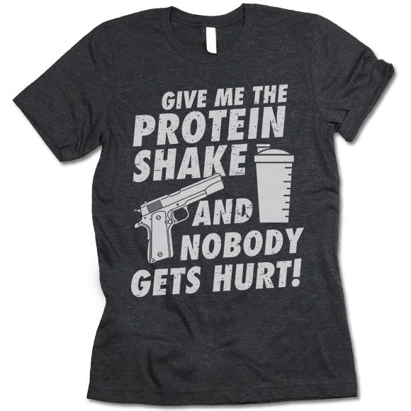 Give Me The Protein Shake And Nobody Gets Hurt Shirt