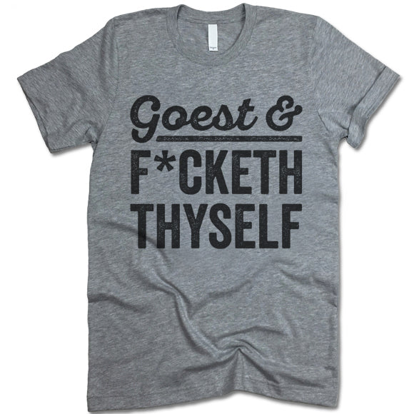 Goest F*cketh Thyself Shirt