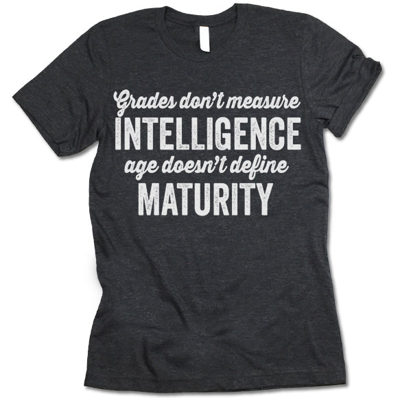 Grades Don't Measure Intelligence And Age Doesn't Define Maturity T Shirt