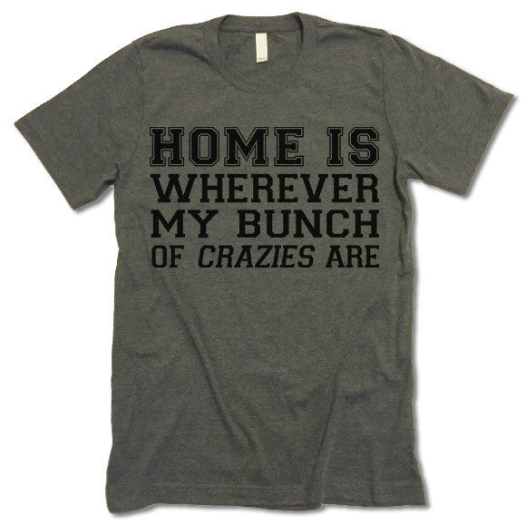 Home Is Wherever My Bunch Of Crazies Are Shirt