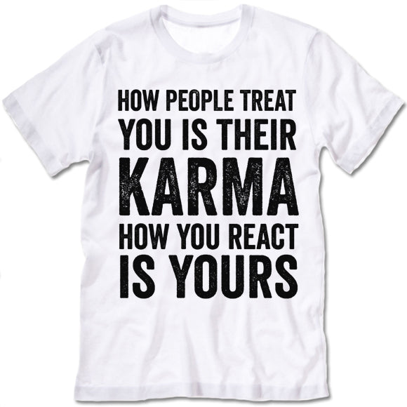 How People Treat You Is Their Karma How You Are React Is Yours shirt