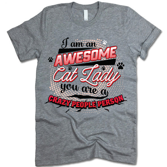 I Am An Awesome Cat Lady You Are A Crazy People Person Shirt