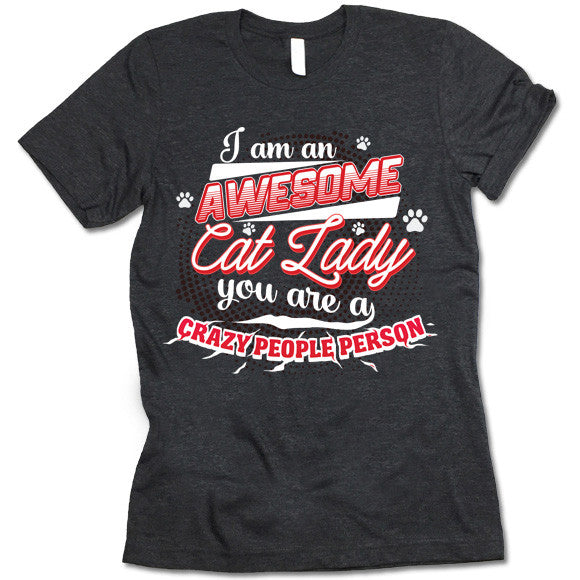 I Am An Awesome Cat Lady You Are A Crazy People Person T Shirt