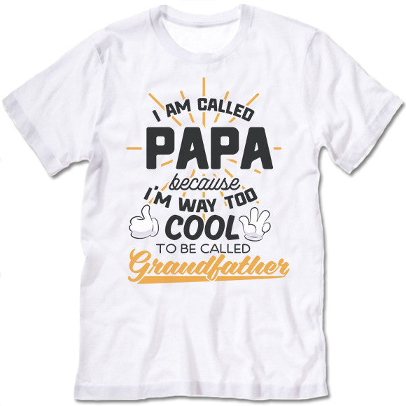 I Am Called Papa Because I'm Way Too Cool to Be Called Grandfather T Shirt
