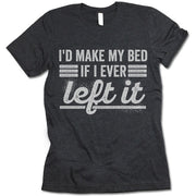 I'd Make My Bed If I Ever Left It Shirt