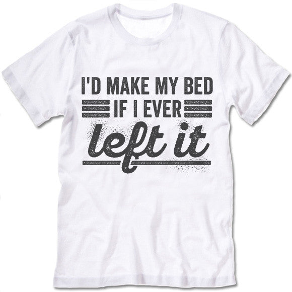 I'd Make My Bed If I Ever Left It