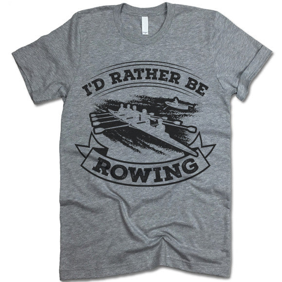 I'd Rather Be Rowing T Shirt