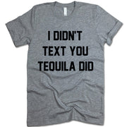 I Didn't Text You Tequila Did Shirt